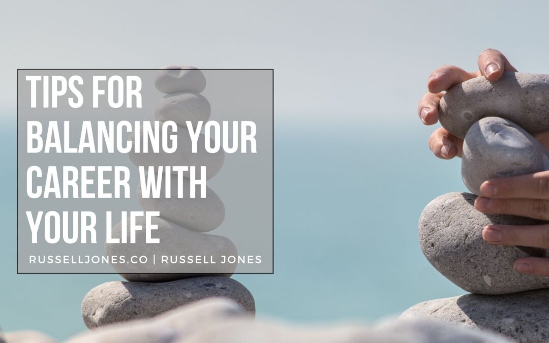 Tips for Balancing Your Career With Your Life